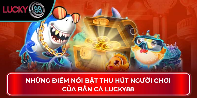 Những điểm nổi bật thu hút người chơi của bắn cá Lucky88