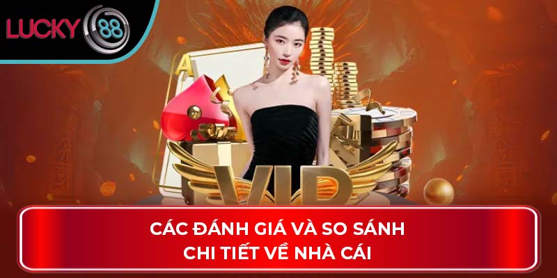 Các đánh giá và so sánh chi tiết về nhà cái