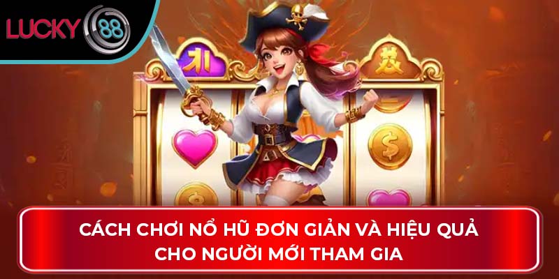 Hướng Dẫn Cách Chơi Nổ Hũ Jili Hiệu Quả Tại Nhà Cái Lucky88 3 Cách chơi nổ hũ đơn giản và hiệu quả cho người mới tham gia