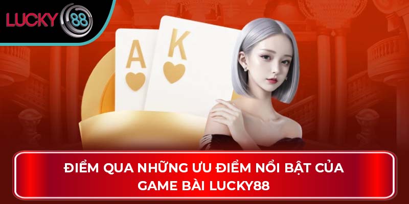 Điểm qua những ưu điểm nổi bật của game bài Lucky88