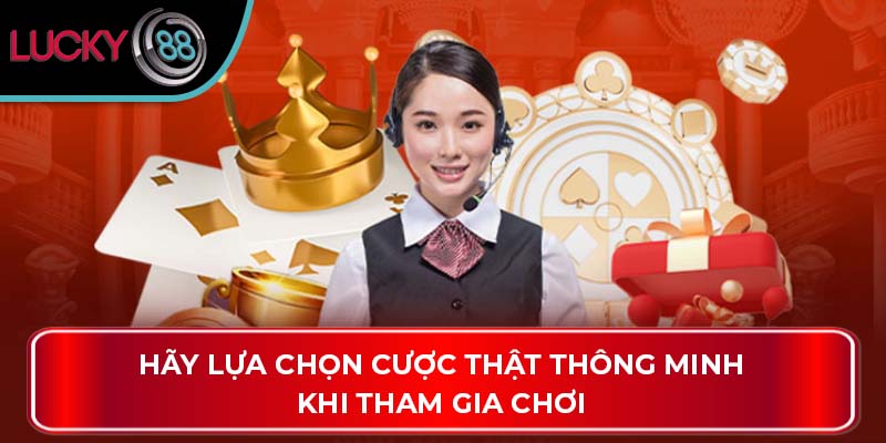 Hãy lựa chọn cược thật thông minh khi tham gia chơi