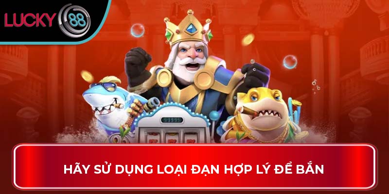 Hãy sử dụng loại đạn hợp lý để bắn