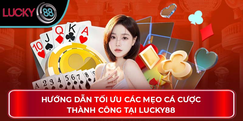 Hướng Dẫn Tối Ưu Các Mẹo Cá Cược Thành Công Tại Lucky88