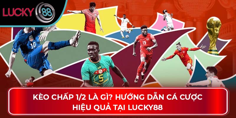 kèo. Kèo Chấp 1/2 Là Gì? Hướng Dẫn Cá Cược Hiệu Quả Tại Lucky88