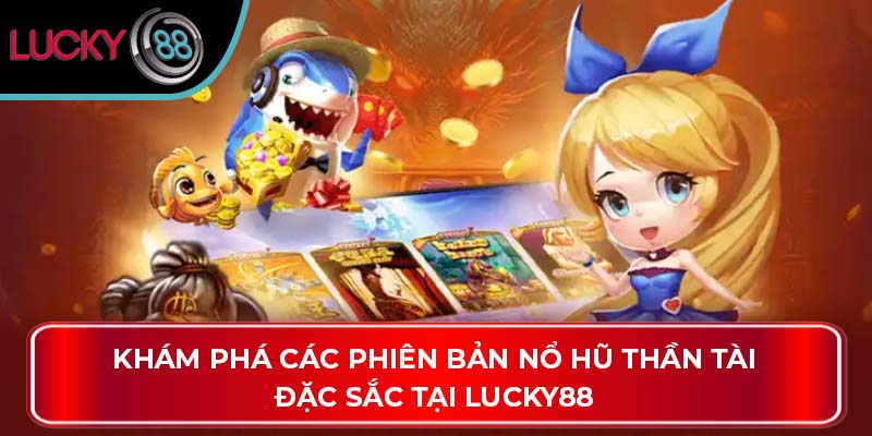 Khám Phá Các Phiên Bản Nổ Hũ Thần Tài Đặc Sắc Tại Lucky88