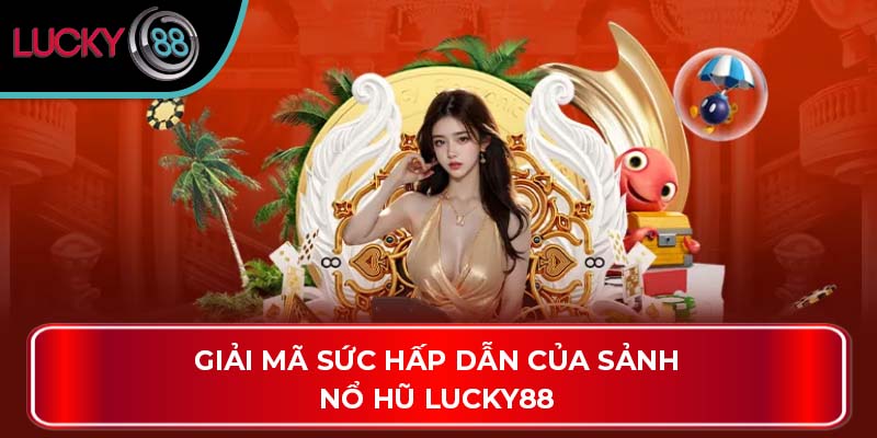 Giải mã sức hấp dẫn của sảnh nổ hũ Lucky88