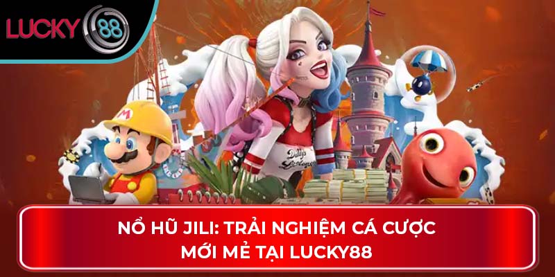Hướng Dẫn Cách Chơi Nổ Hũ Jili Hiệu Quả Tại Nhà Cái Lucky88 2 Nổ hũ Jili: Trải nghiệm cá cược mới mẻ tại LUCKY88