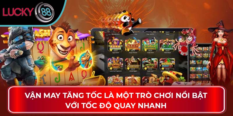Vận may tăng tốc là một trò chơi nổi bật với tốc độ quay nhanh